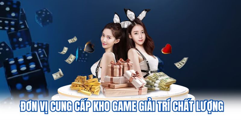 Đơn vị cung cấp kho game giải trí chất lượng